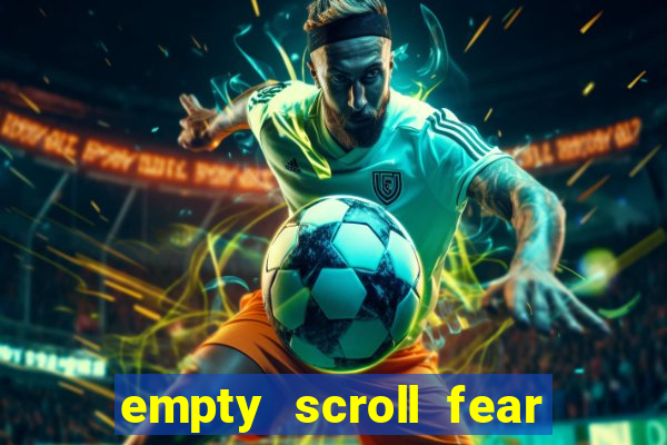 empty scroll fear and hunger best use